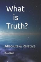 What Is Truth? Absolute & Relative
