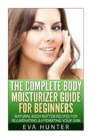 The Complete Body Moisturizer Guide for Beginners