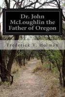Dr. John McLoughlin the Father of Oregon