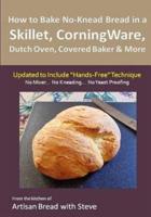 How to Bake No-Knead Bread in a Skillet, CorningWare, Dutch Oven, Covered Baker & More (Updated to Include "Hands-Free" Technique)