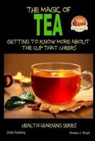 The Magic of Tea - Getting to Know More About the Cup That Cheers