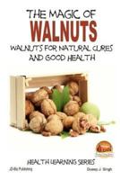 The Magic of Walnuts - Walnuts for Natural Cures and Good Health