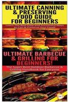 Ultimate Canning & Preserving Food Guide for Beginners & Ultimate Barbecue and Grilling for Beginners