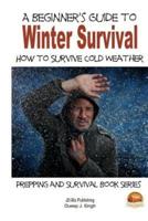 A Beginner's Guide to Winter Survival - How to Survive Cold Weather