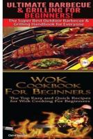 Ultimate Barbecue and Grilling for Beginners & Wok Cookbook for Beginners