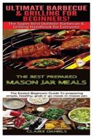Ultimate Barbecue and Grilling for Beginners & The Best Prepared Mason Jar Meals