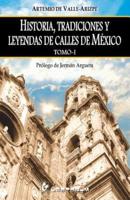 Historia, Tradiciones Y Leyendas De Calles De Mexico. Tomo I