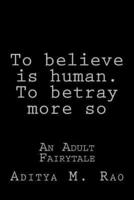 To Believe, Is Human. To Betray, More So