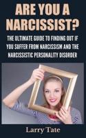 Are You A Narcissist? The Ultimate Guide To Finding Out If You Suffer From Narcissism And The Narcissistic Personality Disorder