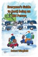 Everyone's Guide to (not) being an Old Person: A fun handbook for anyone who knows someone who might be old or doesn't want to get old themselves