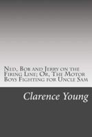 Ned, Bob and Jerry on the Firing Line; Or, The Motor Boys Fighting for Uncle Sam