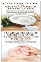 Coconut Oil for Skin Care & Hair Loss & Healing Babies and Children With Aromatherapy for Beginners