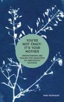 You're Not Crazy - It's Your Mother