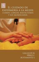 El cuidado de enfermería a la mujer; cuerpo, cáncer, mastectomía y sus significados.