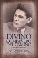Divino Compañero Del Camino: Biografía Del Pastor Antonio Rivera Compilación Por El Juan D. Herrera
