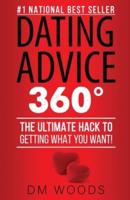 Dating Advice 360: The Ultimate Hack To Getting What You Want!