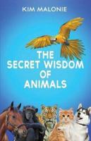 The Secret Wisdom of Animals: by The Animal Whisperer Kim Malonie