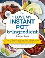 The "I Love My Instant Pot" 5-Ingredient Recipe Book