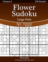 Flower Sudoku Large Print - Easy to Extreme - Volume 6 - 276 Logic Puzzles
