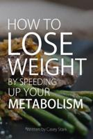 How To Lose Weight by Speeding Up Your Metabolism