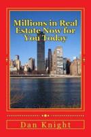 Millions in Real Estate Now for You Today