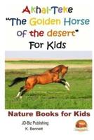 Akhal-Teke "The Golden Horse of the Desert" For Kids