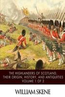 The Highlanders of Scotland, Their Origin, History, and Antiquities Volume 1 of 2