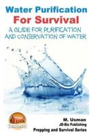 Water Purification for Survival - A Guide for Purification and Conservation of W