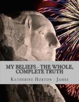 My Beliefs - The Whole, Complete Truth
