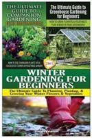 The Ultimate Guide to Companion Gardening for Beginners & The Ultimate Guide to Greenhouse Gardening for Beginners & Winter Gardening for Beginners