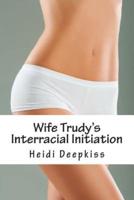 Wife Trudy's Interracial Initiation