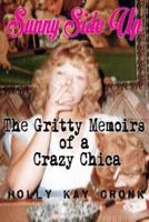 Sunny Side Up- The Gritty Memoirs of a Crazy Chica