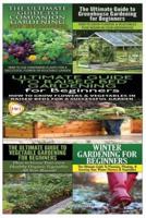 Ultimate Guide to Companion Gardening for Beginners & Ultimate Guide to Greenhouse Gardening for Beginners & Ultimate Guide to Raised Bed Gardening for Beginners & The Ultimate Guide to Vegetable Gardening for Beginners & Winter Gardening for Beginners