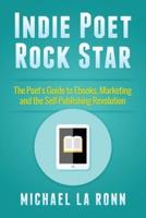 Indie Poet Rock Star: The Poet's Guide to Ebooks, Marketing and the Self-Publishing Revolution