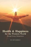 Health and Happiness for the Western World: Through Energy Manipulation