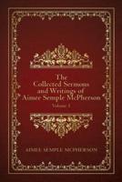 The Collected Sermons and Writings of Aimee Semple McPherson