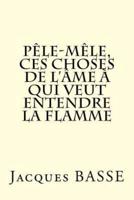 Pele-Mele, Ces Choses De L'Ame a Qui Veut Entendre La Flamme