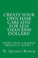 Create Your Own Hair Care Line With Less Than $500 Dollars!