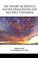 The Theory of Particle Matter Frequencies and Multiple Universes