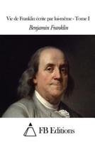 Vie De Franklin Ecrite Par Lui-Meme - Tome I
