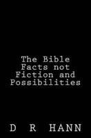 The Bible Facts Not Fiction and Possibilities