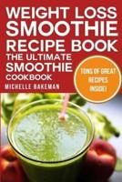 Weight Loss Smoothie Recipe Book - The Ultimate Smoothie Cookbook