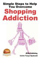 Simple Steps to Help You Overcome Shopping Addiction