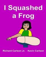 I Squashed a Frog