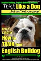 English Bulldog, English Bulldog Training Think Like a Dog But Don't Eat Your Poop! Breed Expert English Bulldog Training