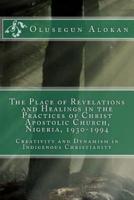 The Place of Revelations and Healings in the Practices of Christ Apostolic Church, Nigeria, 1930-1994