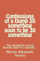 Confessions of a Dumb 20 Something Soon to Be 30 Something