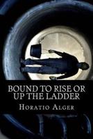 BOUND TO RISE Or UP THE LADDER