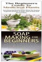 The Beginners Guide to Medicinal Plants & Soap Making for Beginners
