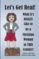 Let's Get Real! What It's REALLY Like to Be a Christian Woman in THIS Century!